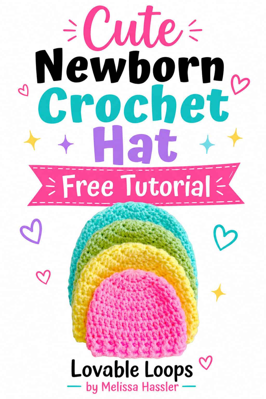 Pinterest pin featuring four stacked crochet newborn hats in pink, yellow, green, and aqua with bold text reading “Cute Newborn Crochet Hat” and “Free Tutorial,” plus Lovable Loops by Melissa Hassler branding.