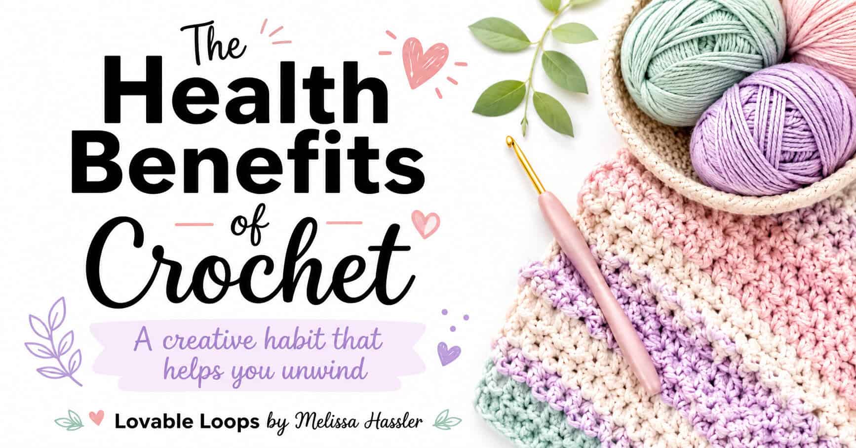 Health benefits of crochet featured image with pastel yarn, crochet blanket, crochet hook, leafy accents, and text about crochet as a creative habit that helps you unwind.