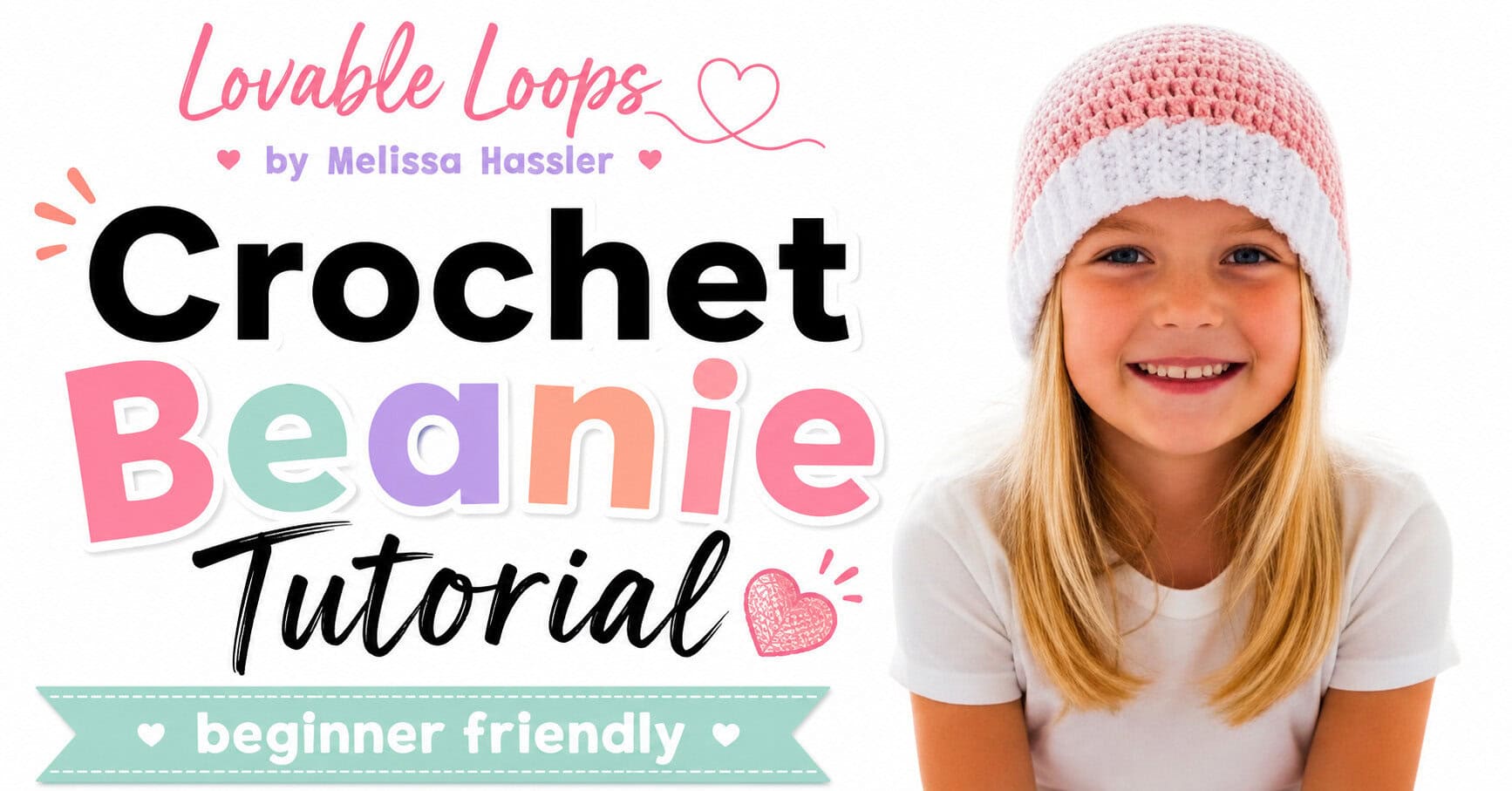 Landscape featured image showing a girl in a pink crochet beanie with a white brim beside bold text reading “Crochet Beanie Tutorial” and “Beginner Friendly,” with Lovable Loops by Melissa Hassler branding.